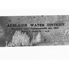 Plate for Adelaide Water District - Copyright under Commonwealth Act, 1905, Scale 4 chains to 1 inch